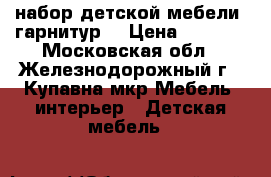 набор детской мебели (гарнитур) › Цена ­ 6 000 - Московская обл., Железнодорожный г., Купавна мкр Мебель, интерьер » Детская мебель   